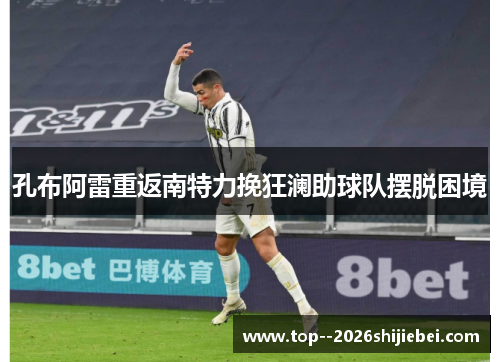 孔布阿雷重返南特力挽狂澜助球队摆脱困境