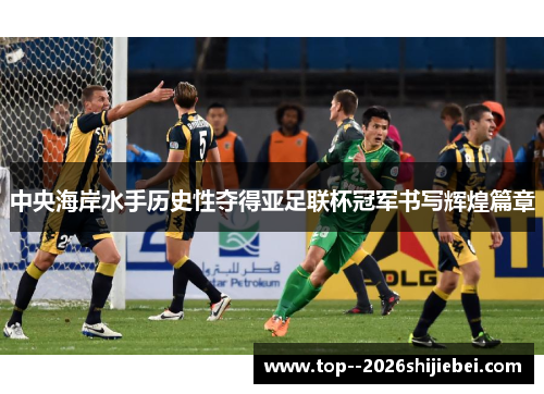中央海岸水手历史性夺得亚足联杯冠军书写辉煌篇章